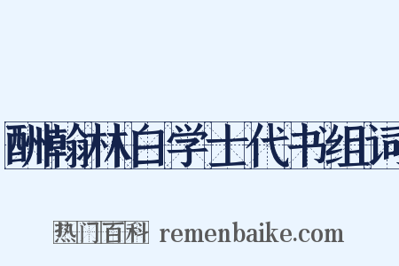 酬翰林白学士代书组词是什么意思的图片